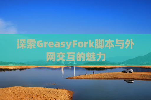 探索GreasyFork脚本与外网交互的魅力