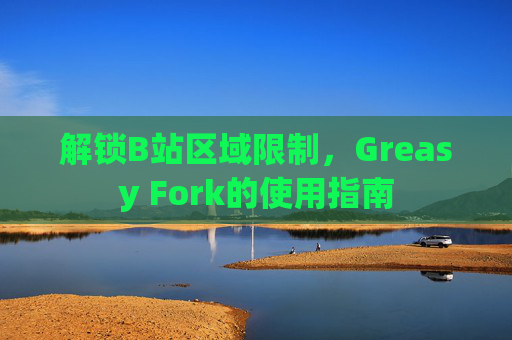 解锁B站区域限制，Greasy Fork的使用指南